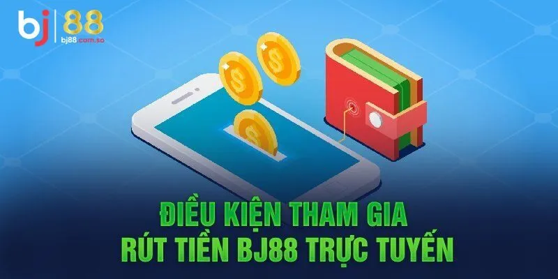 Điều kiện rút tiền tại BJ88