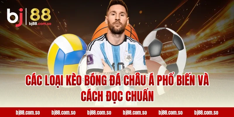 Các loại Kèo Bóng Đá Châu Á phổ biến và cách đọc chuẩn tại BJ88
