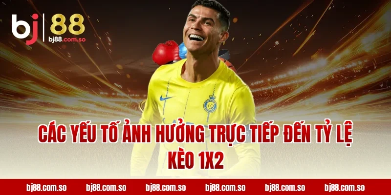 Các Yếu Tố Ảnh Hưởng Trực Tiếp Đến Tỷ Lệ Kèo 1X2 Tại BJ88