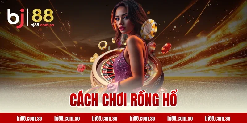 Cách Chơi Rồng Hổ