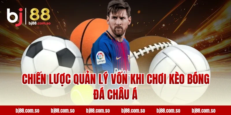 Chiến lược quản lý vốn khi chơi Kèo Bóng Đá Châu Á tại BJ88