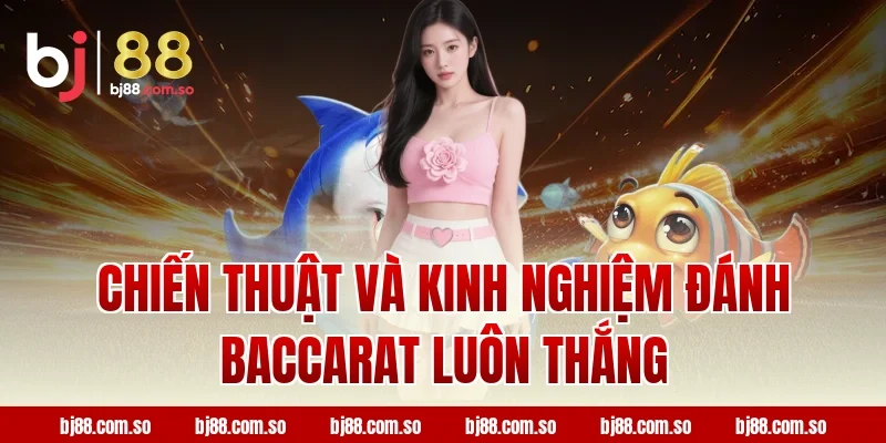 Chiến Thuật Và Kinh Nghiệm Đánh Baccarat BJ88 Luôn Thắng