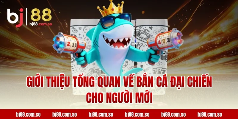 Giới thiệu tổng quan về Bắn cá Đại Chiến BJ88 cho người mới