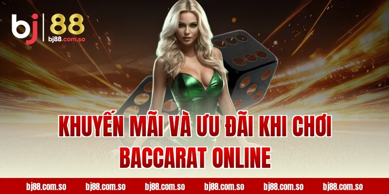 Khuyến Mãi Và Ưu Đãi Khi Chơi Baccarat Online Tại BJ88
