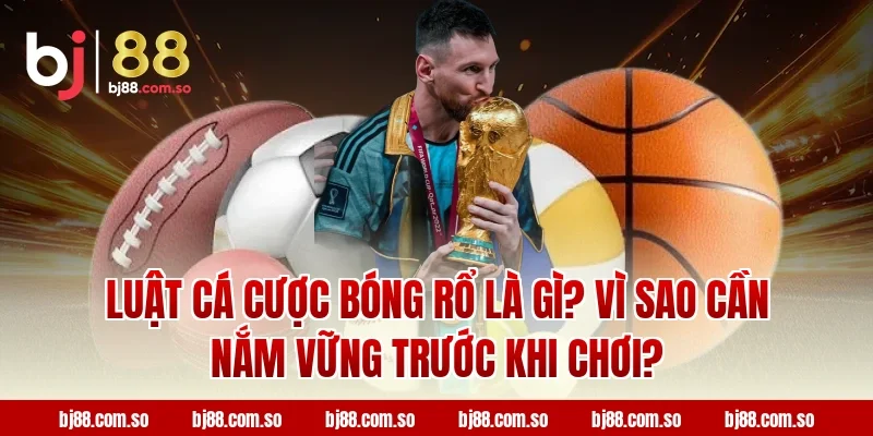 Luật Cá Cược Bóng Rổ Là Gì? Vì Sao Cần Nắm Vững Trước Khi Chơi Tại BJ88?