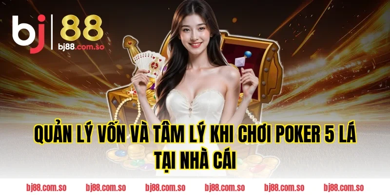 Quản lý vốn và tâm lý khi chơi Poker 5 Lá tại nhà cái BJ88