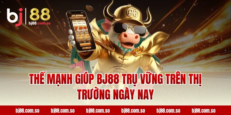 Thế mạnh giúp BJ88 trụ vững trên thị trường ngày nay