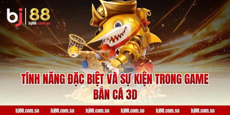 Tính năng đặc biệt và sự kiện trong game Bắn cá 3D tại BJ88