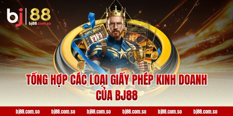 Tổng hợp các loại giấy phép kinh doanh của BJ88
